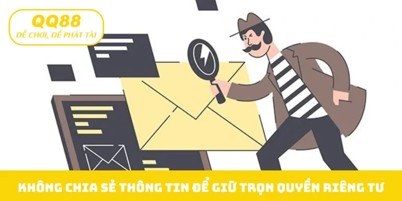 Không chia sẻ thông tin để giữ trọn quyền riêng tư