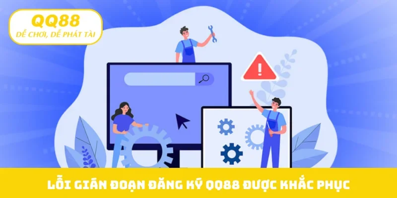 Lỗi gián đoạn đăng ký QQ88 được khắc phục