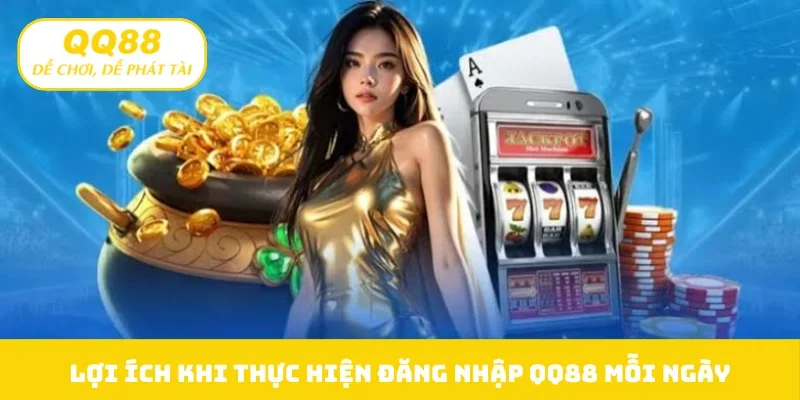 Lợi ích khi thực hiện đăng nhập QQ88 mỗi ngày