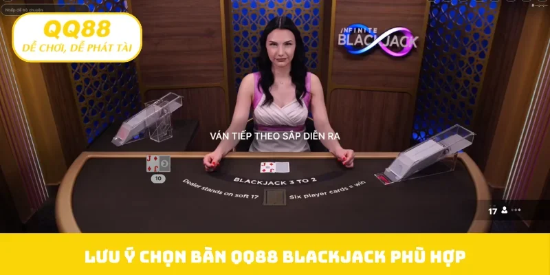 Lưu ý chọn bàn QQ88 Blackjack phù hợp