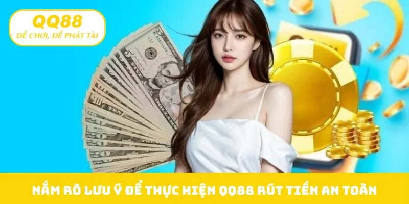 Nắm rõ lưu ý để thực hiện QQ88 rút tiền an toàn
