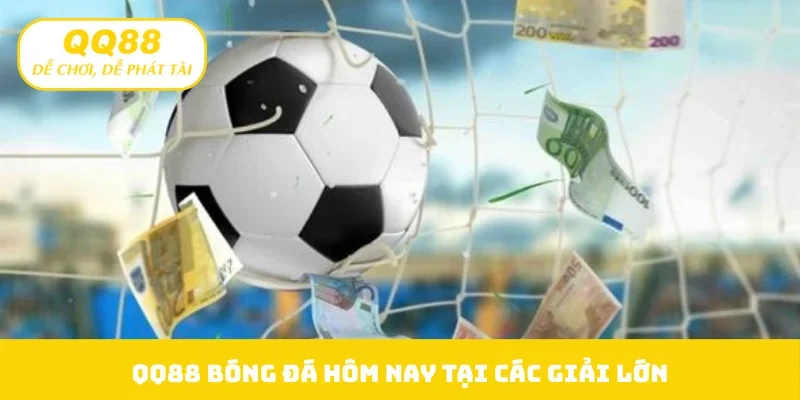 QQ88 bóng đá hôm nay tại các giải lớn